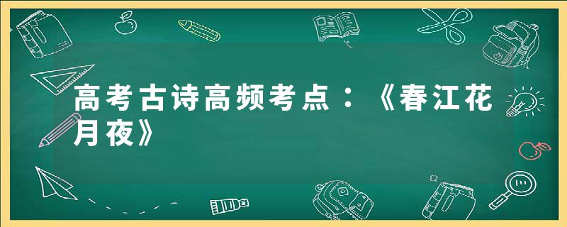 高考古诗高频考点：《春江花月夜》