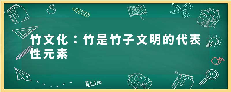 竹文化：竹是竹子文明的代表性元素