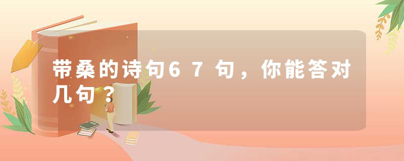 带桑的诗句67句,你能答对几句?