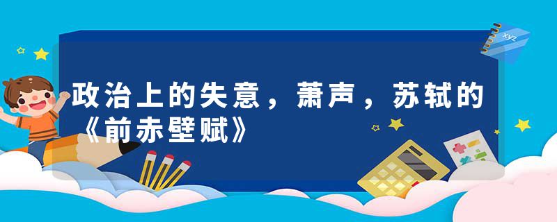 政治上的失意，萧声，苏轼的《前赤壁赋》