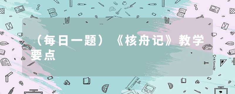 （每日一题）《核舟记》教学要点
