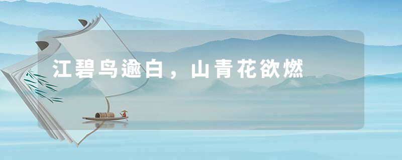 江碧鸟逾白,山青花欲燃