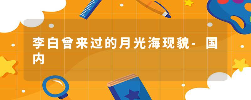 李白曾来过的月光海现貌-国内
