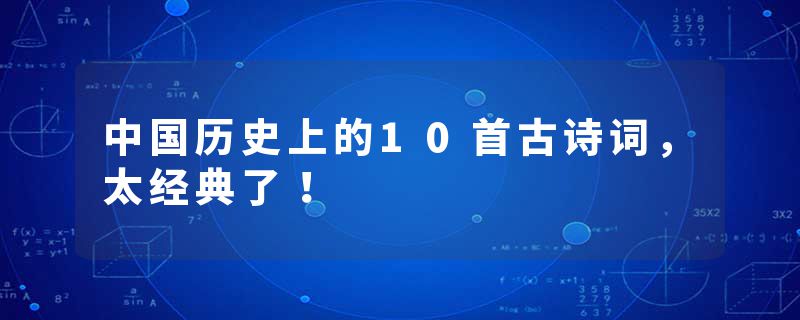 中国历史上的10首古诗词,太经典了!
