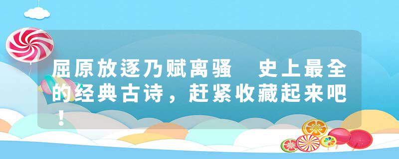 屈原放逐乃赋离骚 史上最全的经典古诗，赶紧收藏起来吧！