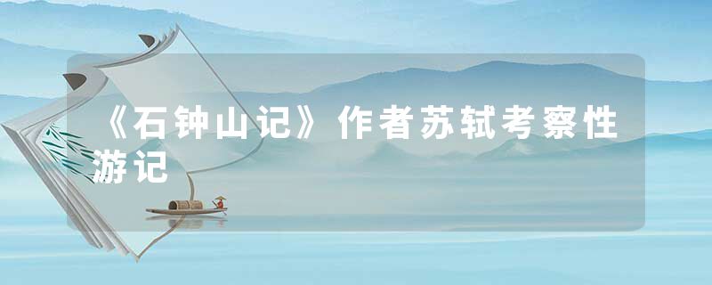 《石钟山记》作者苏轼考察性游记