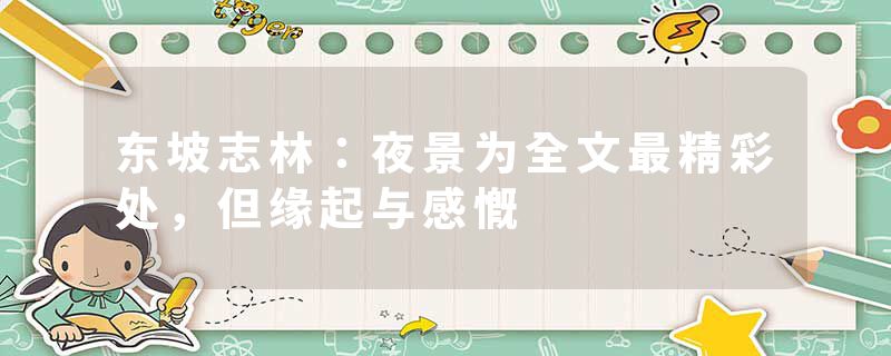 东坡志林：夜景为全文最精彩处，但缘起与感慨