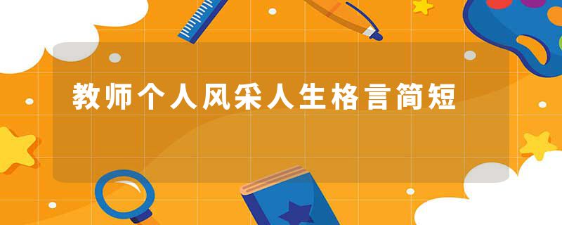 教师个人风采人生格言简短