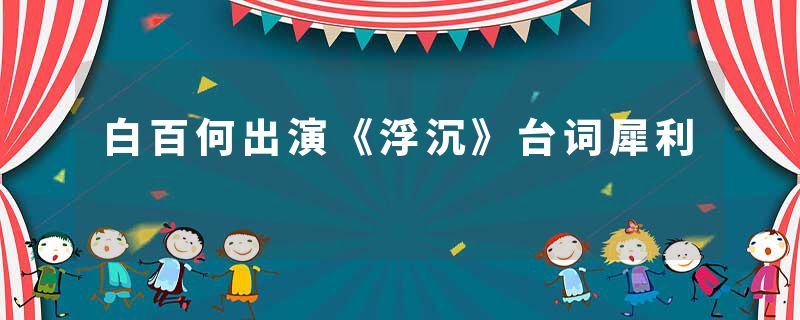 白百何出演《浮沉》台词犀利