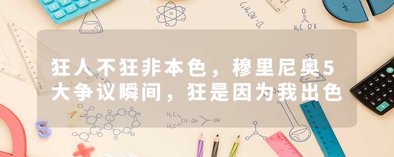 狂人不狂非本色，穆里尼奥5大争议瞬间，狂是因为我出色