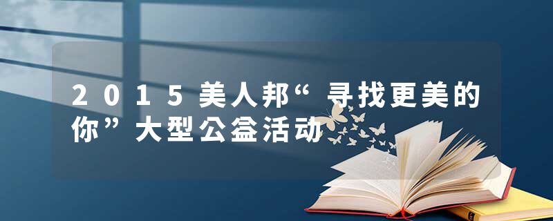 2015美人邦“寻找更美的你”大型公益活动