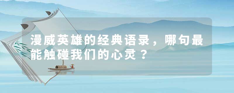漫威英雄的经典语录，哪句最能触碰我们的心灵？
