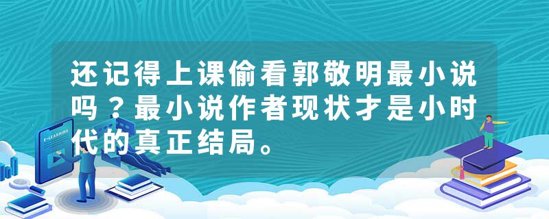 还记得上课偷看郭敬明最小说吗？最小说作者现状才是小时代的真正结局。