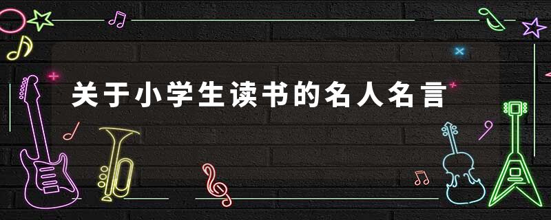 关于小学生读书的名人名言