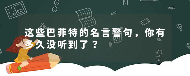 这些巴菲特的名言警句，你有多久没听到了？