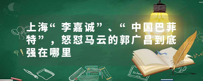 上海“李嘉诚”、“中国巴菲特”，怒怼马云的郭广昌到底强在哪里