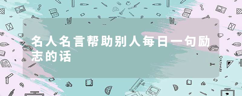 名人名言帮助别人每日一句励志的话