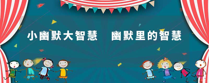 小幽默大智慧 幽默里的智慧