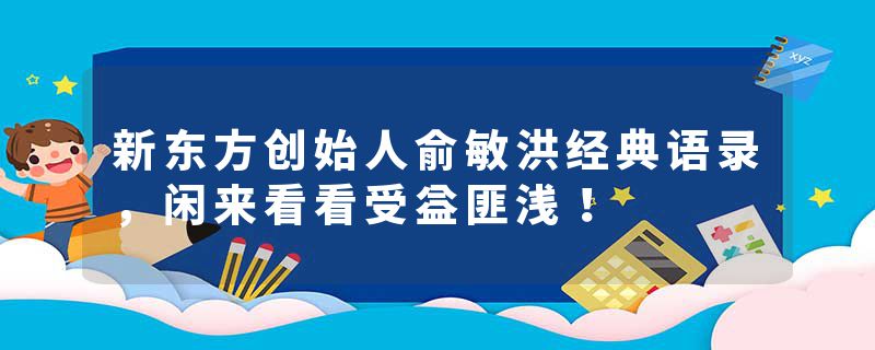 新东方创始人俞敏洪经典语录，闲来看看受益匪浅！