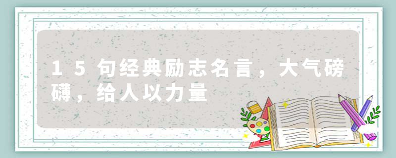 15句经典励志名言，大气磅礴，给人以力量