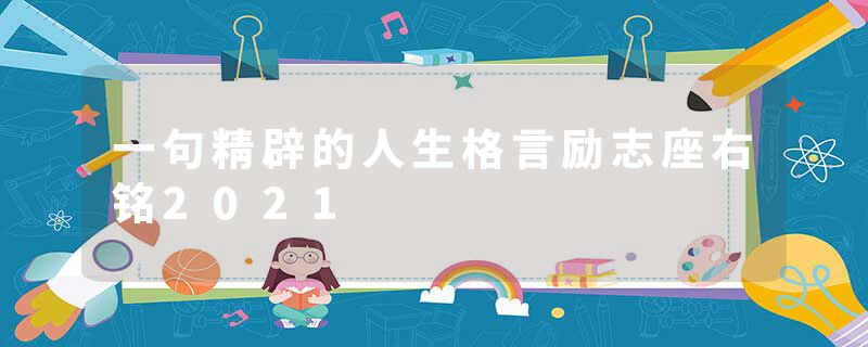 一句精辟的人生格言励志座右铭2021