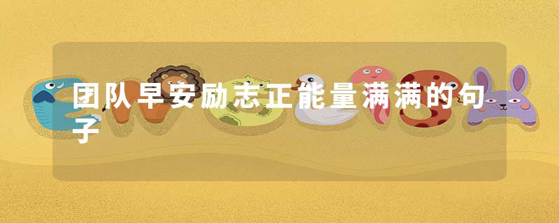 团队早安励志正能量满满的句子