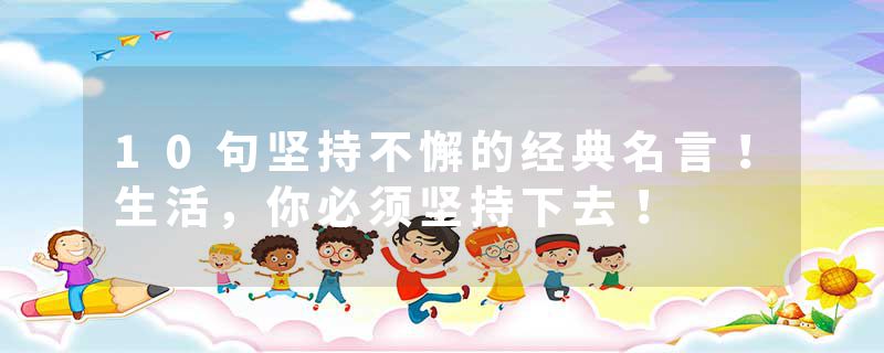 10句坚持不懈的经典名言！生活，你必须坚持下去！