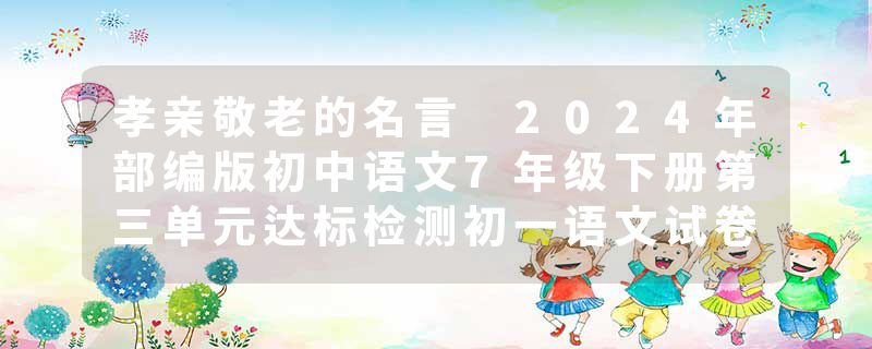 孝亲敬老的名言 2024年部编版初中语文7年级下册第三单元达标检测初一语文试卷