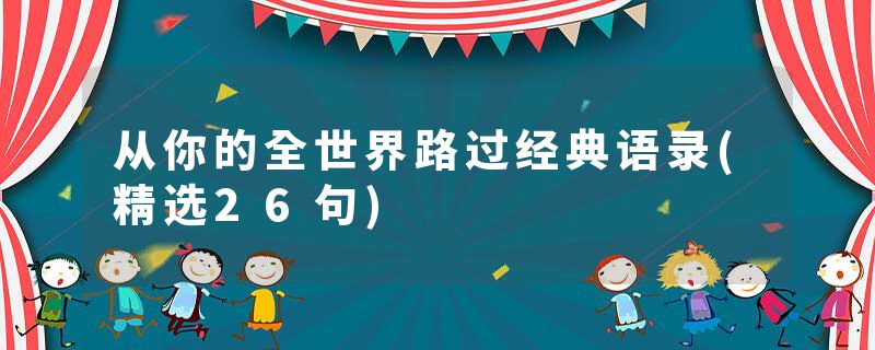 从你的全世界路过经典语录(精选26句)