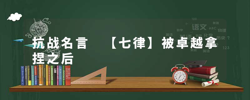抗战名言 【七律】被卓越拿捏之后