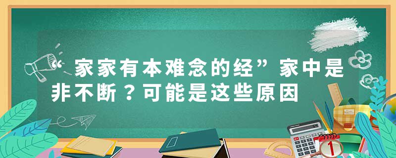 “家家有本难念的经”家中是非不断？可能是这些原因