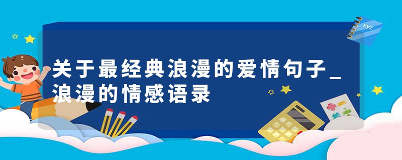 关于最经典浪漫的爱情句子_浪漫的情感语录