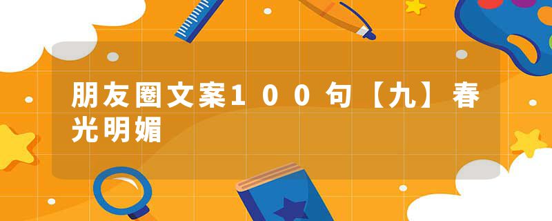 朋友圈文案100句【九】春光明媚