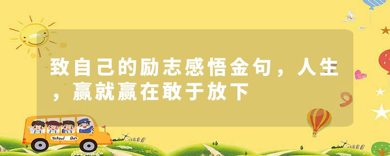 致自己的励志感悟金句，人生，赢就赢在敢于放下