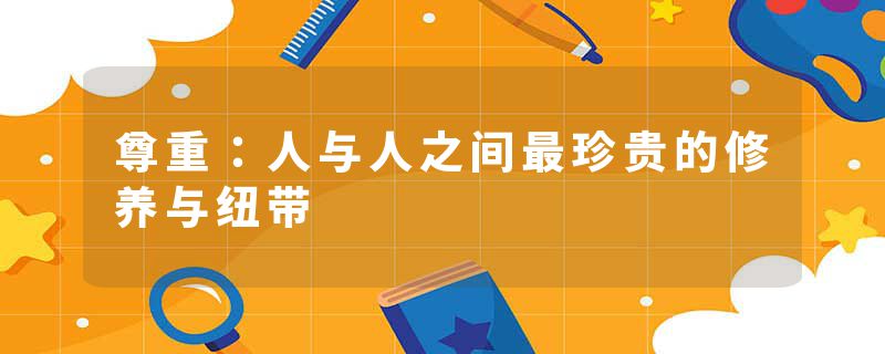 尊重：人与人之间最珍贵的修养与纽带