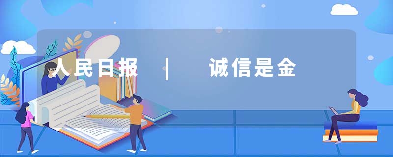 人民日报 | 诚信是金