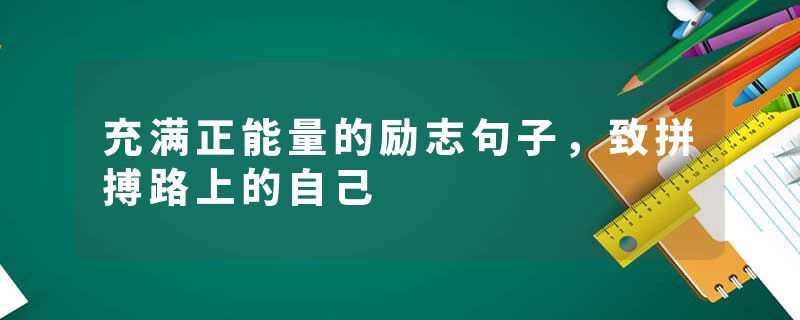 充满正能量的励志句子，致拼搏路上的自己