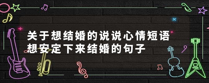 关于想结婚的说说心情短语 想安定下来结婚的句子
