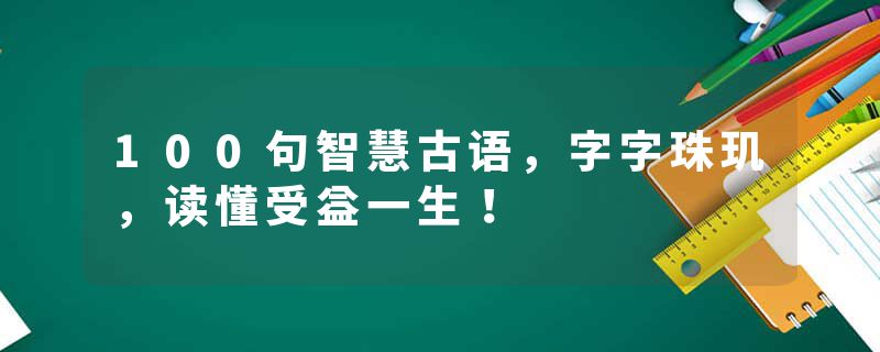 100句智慧古语，字字珠玑，读懂受益一生！