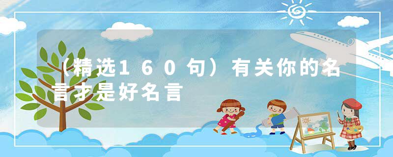 （精选160句）有关你的名言才是好名言