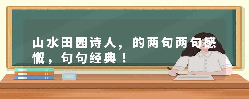 山水田园诗人,的两句两句感慨，句句经典！