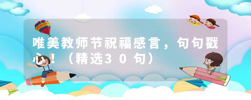 唯美教师节祝福感言，句句戳心！（精选30句）