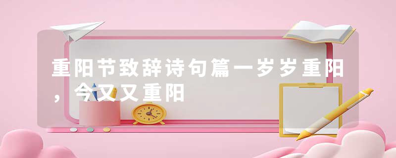 重阳节致辞诗句篇一岁岁重阳，今又又重阳