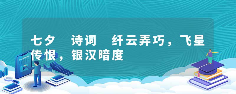 七夕 诗词 纤云弄巧，飞星传恨，银汉暗度
