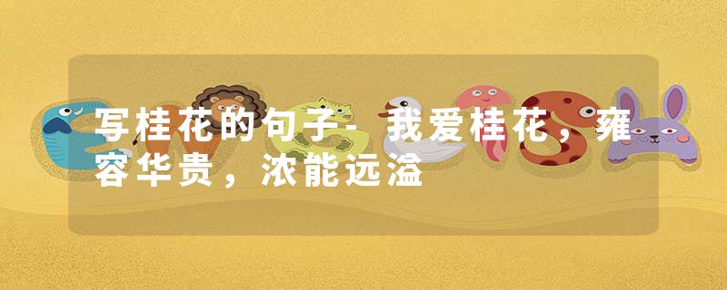 写桂花的句子-我爱桂花，雍容华贵，浓能远溢