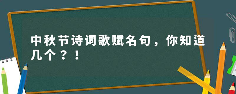 中秋节诗词歌赋名句，你知道几个？！