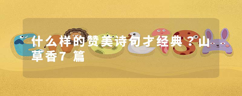 什么样的赞美诗句才经典？山草香7篇