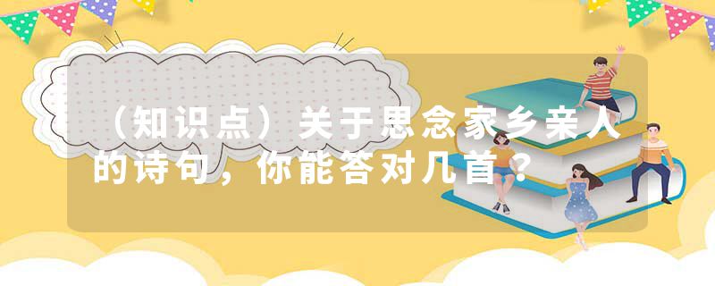 （知识点）关于思念家乡亲人的诗句，你能答对几首？