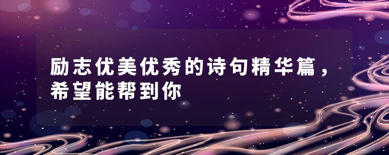 励志优美优秀的诗句精华篇，希望能帮到你