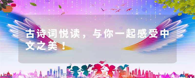 古诗词悦读，与你一起感受中文之美！